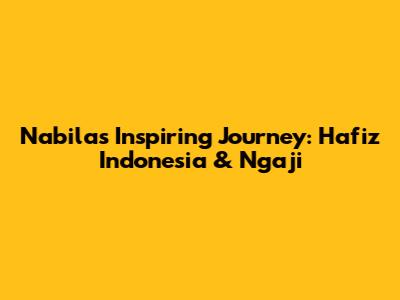 Nabila's Inspiring Journey: Hafiz Indonesia & Ngaji
