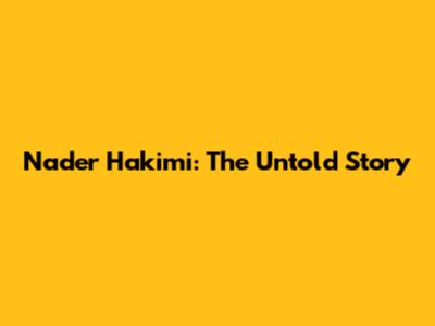 Nader Hakimi: The Untold Story