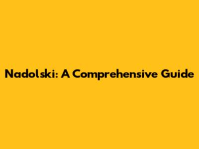 Nadolski: A Comprehensive Guide