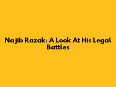 Najib Razak: A Look At His Legal Battles