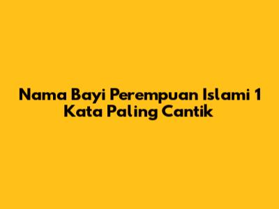 Nama Bayi Perempuan Islami 1 Kata Paling Cantik