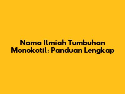 Nama Ilmiah Tumbuhan Monokotil: Panduan Lengkap