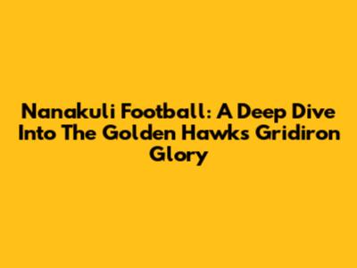 Nanakuli Football: A Deep Dive Into The Golden Hawks' Gridiron Glory