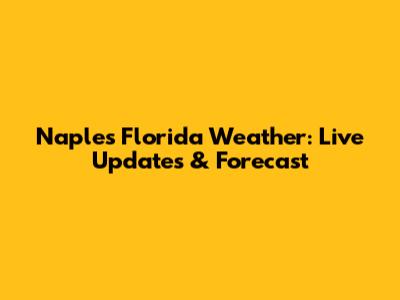 Naples Florida Weather: Live Updates & Forecast