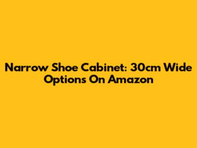 Narrow Shoe Cabinet: 30cm Wide Options On Amazon