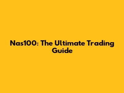 Nas100: The Ultimate Trading Guide