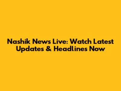 Nashik News Live: Watch Latest Updates & Headlines Now