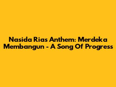 Nasida Ria's Anthem: Merdeka Membangun - A Song Of Progress