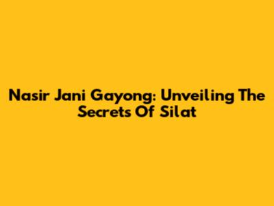 Nasir Jani Gayong: Unveiling The Secrets Of Silat