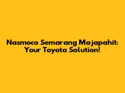 Nasmoco Semarang Majapahit: Your Toyota Solution!
