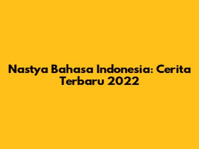 Nastya Bahasa Indonesia: Cerita Terbaru 2022