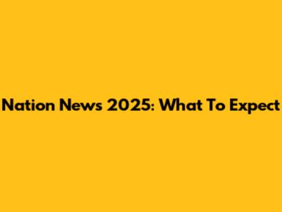 Nation News 2025: What To Expect
