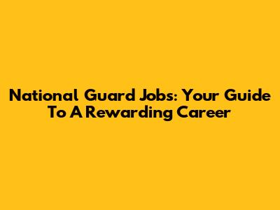 National Guard Jobs: Your Guide To A Rewarding Career