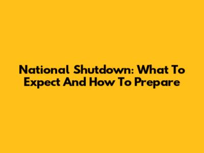 National Shutdown: What To Expect And How To Prepare