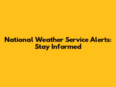 National Weather Service Alerts: Stay Informed