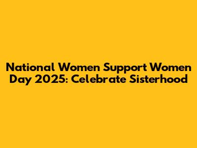 National Women Support Women Day 2025: Celebrate Sisterhood