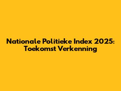 Nationale Politieke Index 2025: Toekomst Verkenning