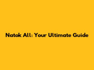 Natok All: Your Ultimate Guide