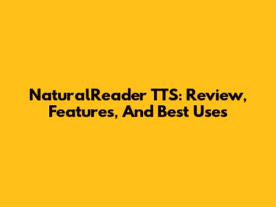 NaturalReader TTS: Review, Features, And Best Uses