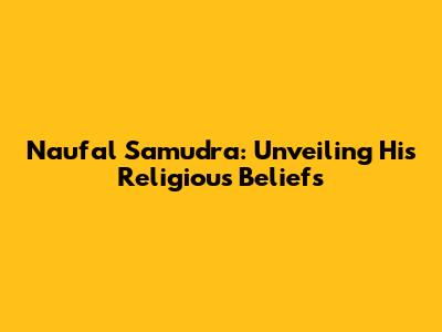Naufal Samudra: Unveiling His Religious Beliefs