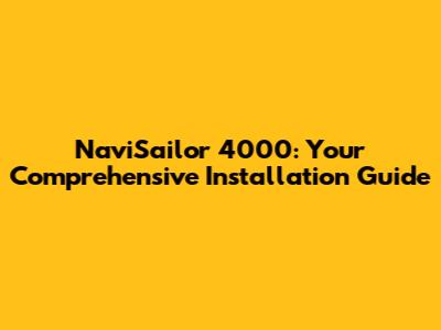 NaviSailor 4000: Your Comprehensive Installation Guide