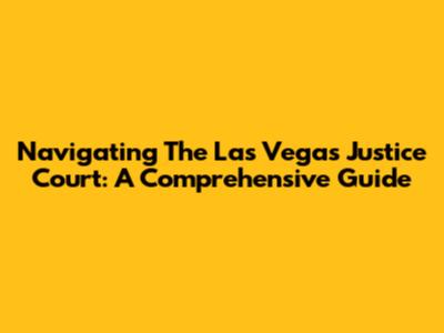 Navigating The Las Vegas Justice Court: A Comprehensive Guide