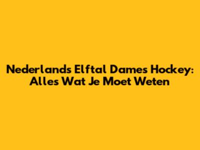 Nederlands Elftal Dames Hockey: Alles Wat Je Moet Weten