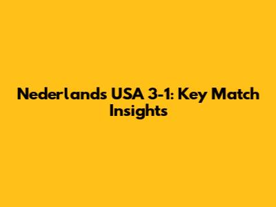 Nederlands USA 3-1: Key Match Insights