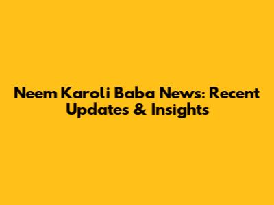 Neem Karoli Baba News: Recent Updates & Insights