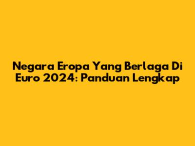 Negara Eropa Yang Berlaga Di Euro 2024: Panduan Lengkap