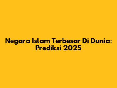 Negara Islam Terbesar Di Dunia: Prediksi 2025