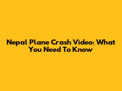 Nepal Plane Crash Video: What You Need To Know