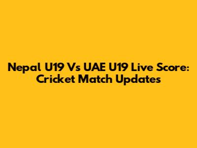 Nepal U19 Vs UAE U19 Live Score: Cricket Match Updates