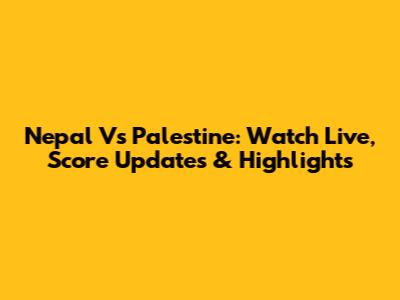 Nepal Vs Palestine: Watch Live, Score Updates & Highlights