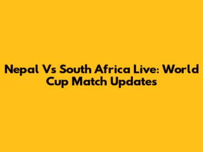 Nepal Vs South Africa Live: World Cup Match Updates