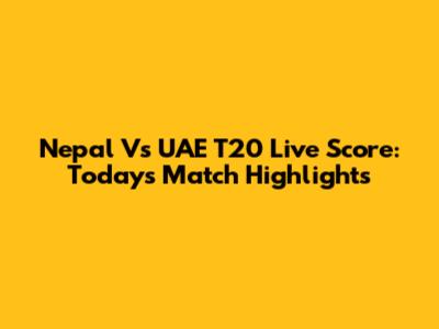 Nepal Vs UAE T20 Live Score: Today's Match Highlights