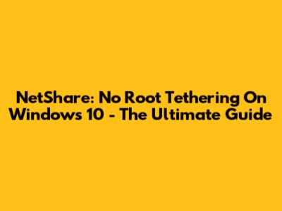 NetShare: No Root Tethering On Windows 10 - The Ultimate Guide