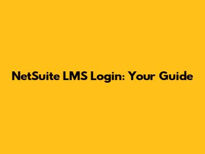 NetSuite LMS Login: Your Guide