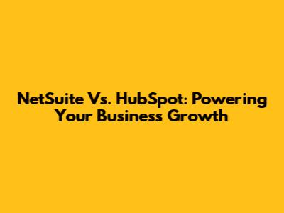 NetSuite Vs. HubSpot: Powering Your Business Growth