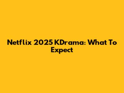 Netflix 2025 KDrama: What To Expect