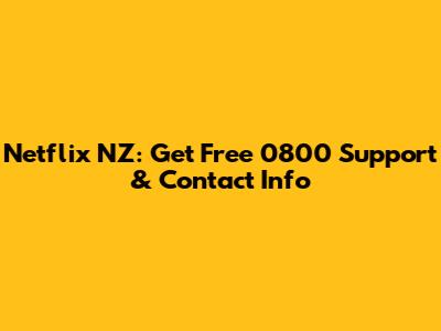 Netflix NZ: Get Free 0800 Support & Contact Info