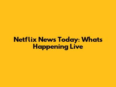 Netflix News Today: What's Happening Live