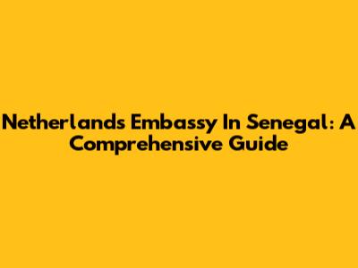 Netherlands Embassy In Senegal: A Comprehensive Guide