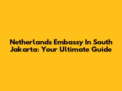 Netherlands Embassy In South Jakarta: Your Ultimate Guide