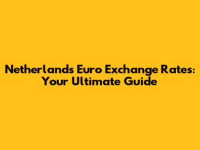 Netherlands Euro Exchange Rates: Your Ultimate Guide