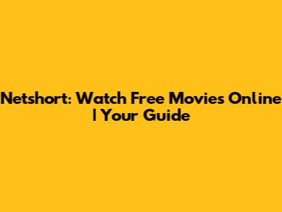 Netshort: Watch Free Movies Online | Your Guide