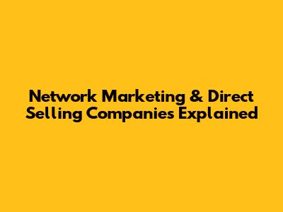 Network Marketing & Direct Selling Companies Explained