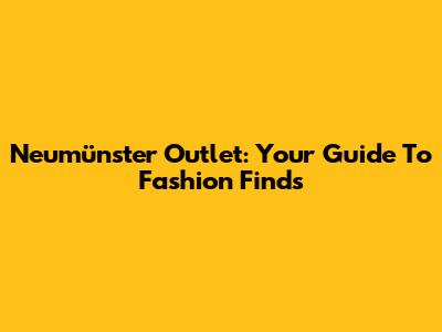 Neumünster Outlet: Your Guide To Fashion Finds