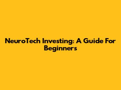 NeuroTech Investing: A Guide For Beginners
