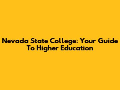 Nevada State College: Your Guide To Higher Education
